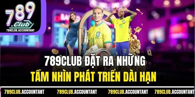 789CLUB đặt ra những tầm nhìn phát triển dài hạn