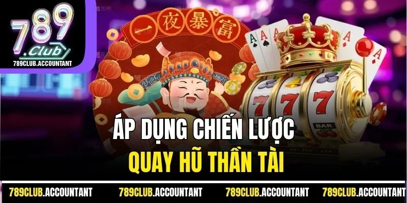 Áp dụng chiến lược quay hũ thần tài