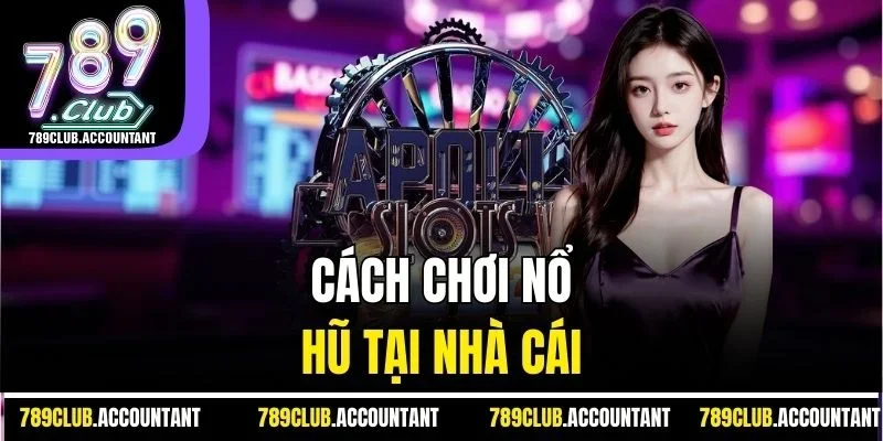 Cách chơi nổ hũ tại nhà cái 