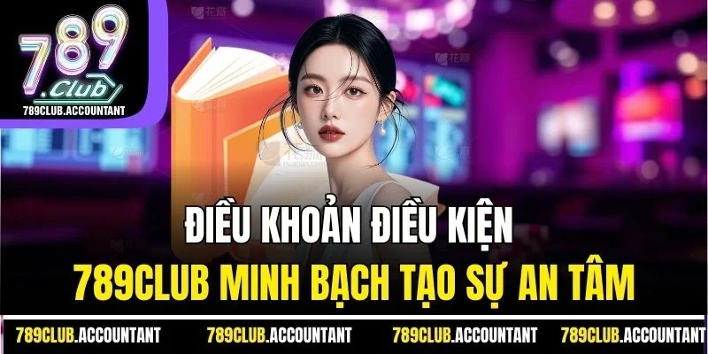 Điều khoản điều kiện 789club minh bạch tạo sự an tâm