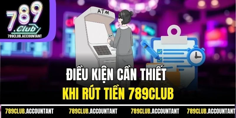 Điều kiện cần thiết khi rút tiền 789club