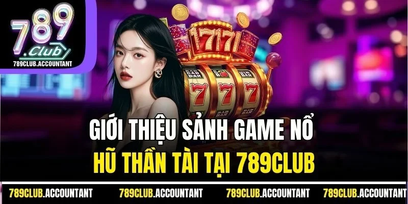 Giới thiệu sảnh game nổ hũ thần tài tại 789club