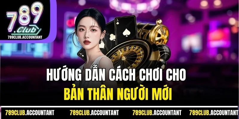 Hướng dẫn cách chơi cho bản thân người mới