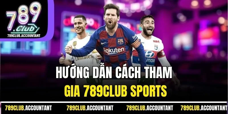 Hướng dẫn cách tham gia 789Club sports