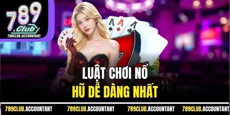 Luật chơi nổ hũ dễ dàng nhất 