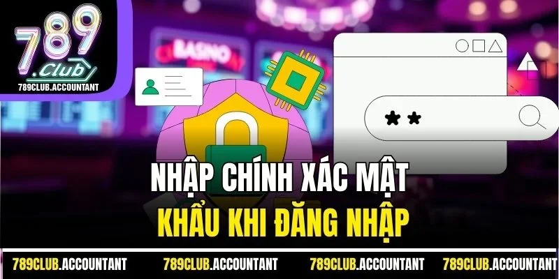 Nhập chính xác mật khẩu khi đăng nhập