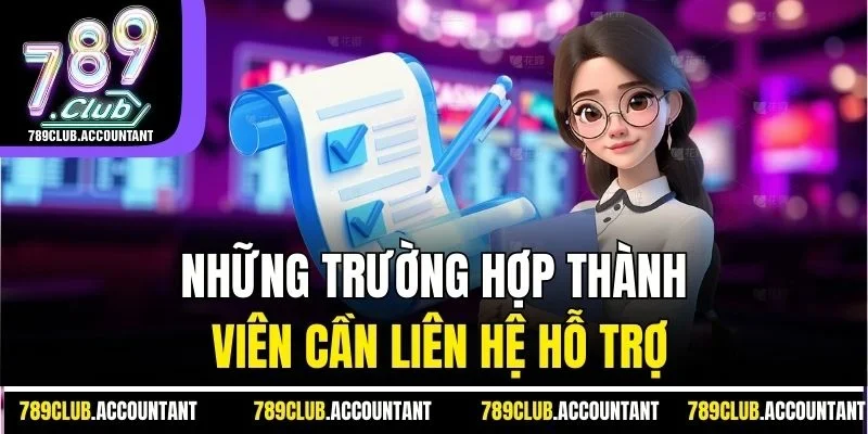 Những trường hợp thành viên cần liên hệ hỗ trợ