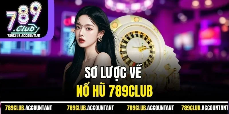 Sơ lược về nổ hũ 789Club