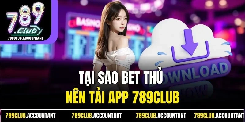 Tại sao bet thủ nên tải app 789club