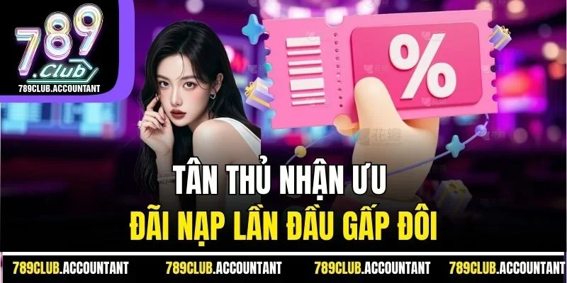 Tân thủ nhận ưu đãi nạp lần đầu gấp đôi