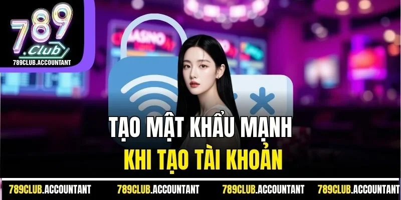 Tạo mật khẩu mạnh khi tạo tài khoản