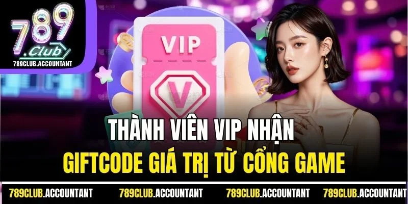 Thành viên VIP nhận giftcode giá trị từ cổng game