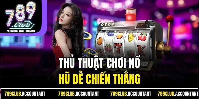 Thủ thuật chơi nổ hũ dễ chiến thắng 