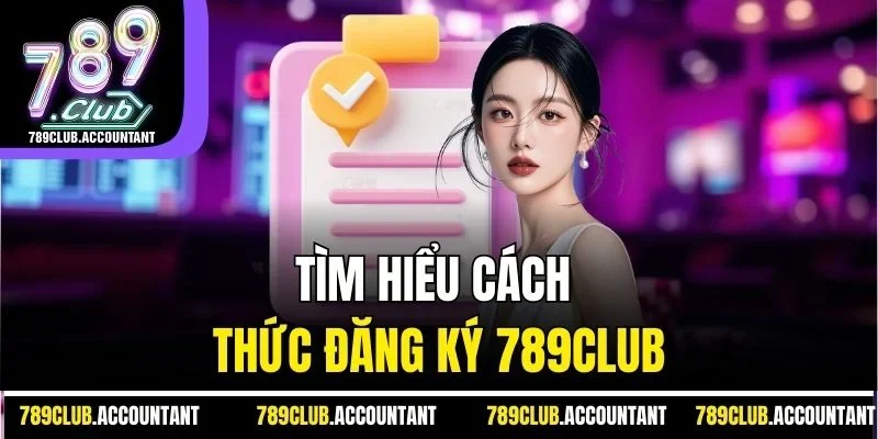 Tìm hiểu cách thức đăng ký 789club
