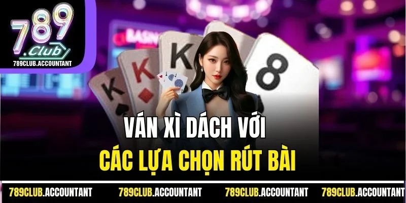 Ván xì dách với các lựa chọn rút bài